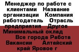 Менеджер по работе с клиентами › Название организации ­ Компания-работодатель › Отрасль предприятия ­ Другое › Минимальный оклад ­ 20 000 - Все города Работа » Вакансии   . Алтайский край,Яровое г.